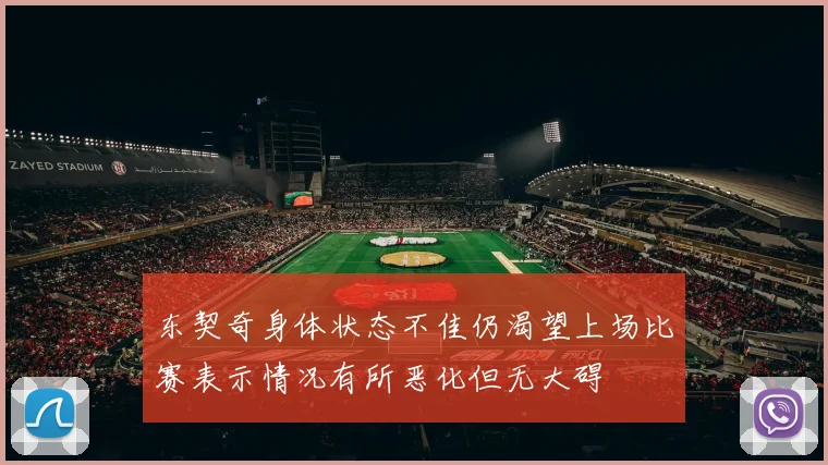 东契奇身体状态不佳仍渴望上场比赛表示情况有所恶化但无大碍